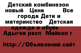 Детский комбинезон  новый › Цена ­ 600 - Все города Дети и материнство » Детская одежда и обувь   . Адыгея респ.,Майкоп г.